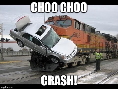 Car Crash | CHOO CHOO; CRASH! | image tagged in car crash | made w/ Imgflip meme maker
