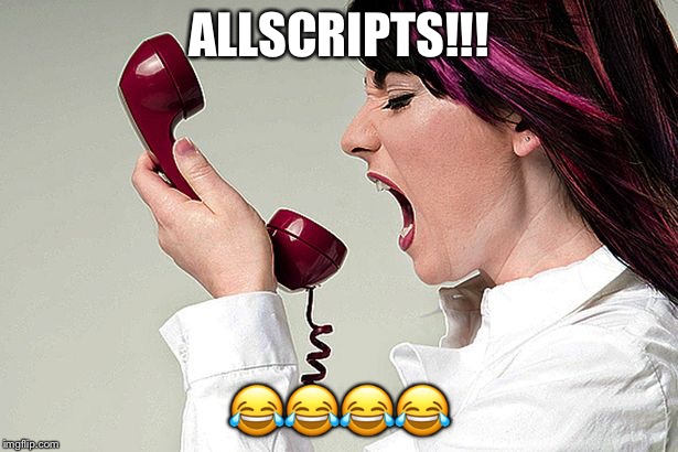 Woman Yelling on Phone | ALLSCRIPTS!!! 😂😂😂😂 | image tagged in woman yelling on phone | made w/ Imgflip meme maker
