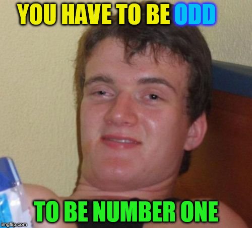 10 Guy | ODD; YOU HAVE TO BE; TO BE NUMBER ONE | image tagged in memes,10 guy | made w/ Imgflip meme maker