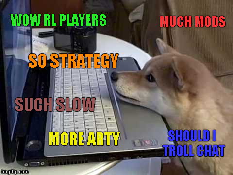 WOW RL PLAYERS; MUCH MODS; SO STRATEGY; SUCH SLOW; MORE ARTY; SHOULD I TROLL CHAT | made w/ Imgflip meme maker