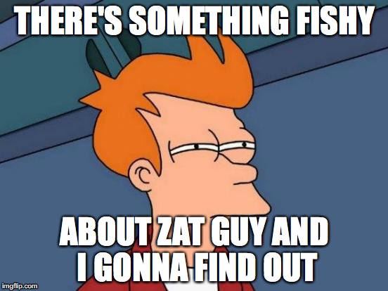 Futurama Fry Meme | THERE'S SOMETHING FISHY; ABOUT ZAT GUY AND I GONNA FIND OUT | image tagged in memes,futurama fry | made w/ Imgflip meme maker