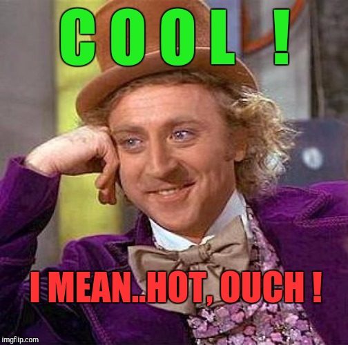 Creepy Condescending Wonka Meme | C O O L   ! I MEAN..HOT, OUCH ! | image tagged in memes,creepy condescending wonka | made w/ Imgflip meme maker