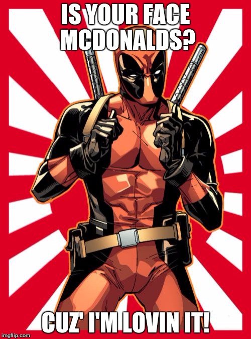 Deadpool Pick Up Lines | IS YOUR FACE MCDONALDS? CUZ' I'M LOVIN IT! | image tagged in memes,deadpool pick up lines | made w/ Imgflip meme maker