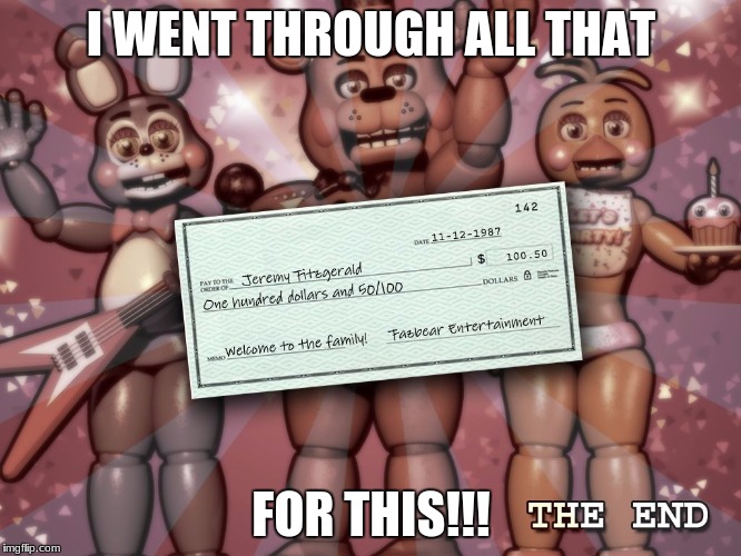 Fnaf 2 paycheck | I WENT THROUGH ALL THAT; FOR THIS!!! | image tagged in fnaf 2 paycheck | made w/ Imgflip meme maker