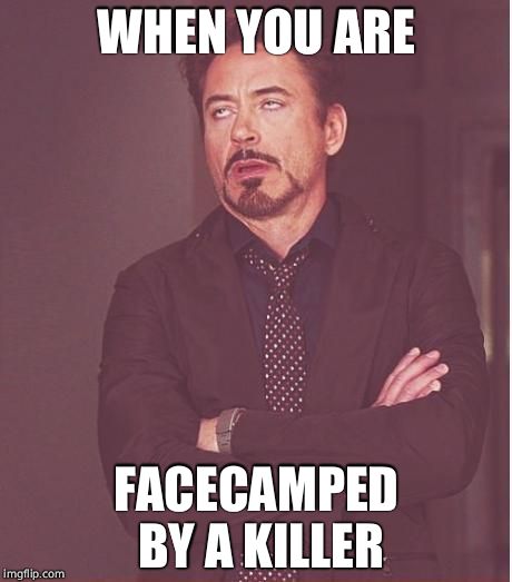 Face You Make Robert Downey Jr | WHEN YOU ARE; FACECAMPED BY A KILLER | image tagged in memes,face you make robert downey jr | made w/ Imgflip meme maker