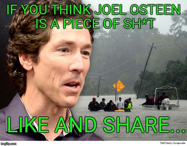 Joel osteen you suck  | IF YOU THINK JOEL OSTEEN IS A PIECE OF SH*T; LIKE AND SHARE... | image tagged in joel osteen,scumbag,sorry not sorry | made w/ Imgflip meme maker