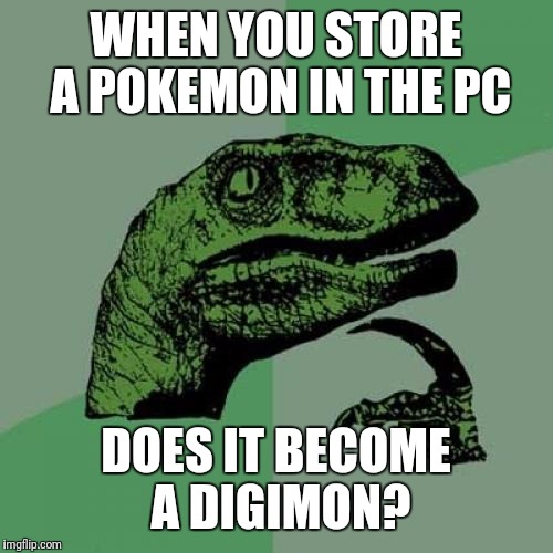 Philosoraptor Meme | WHEN YOU STORE A POKEMON IN THE PC; DOES IT BECOME A DIGIMON? | image tagged in memes,philosoraptor | made w/ Imgflip meme maker