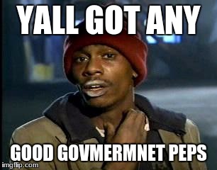 Y'all Got Any More Of That | YALL GOT ANY; GOOD GOVMERMNET PEPS | image tagged in memes,yall got any more of | made w/ Imgflip meme maker