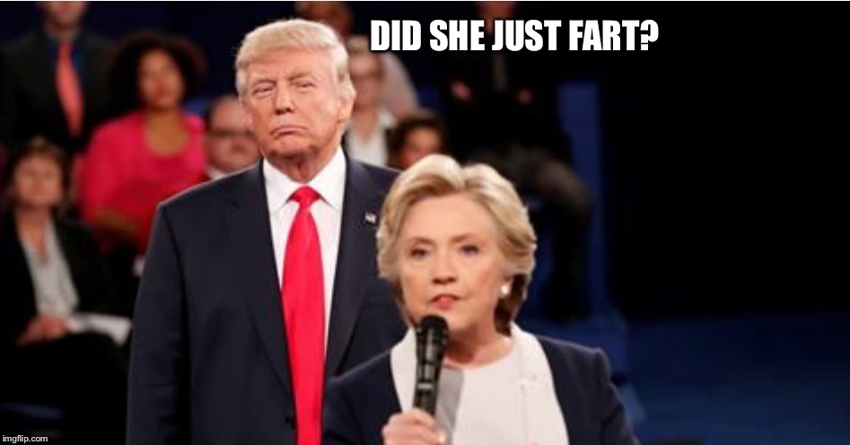 She claimed he was "breathing down my neck" during the debates.  He looks like he was barely breathing at all. |  DID SHE JUST FART? | image tagged in hillary,trump,presidential debate,fart,breath | made w/ Imgflip meme maker