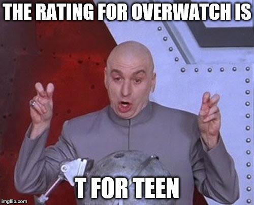 Dr Evil Laser | THE RATING FOR OVERWATCH IS; T FOR TEEN | image tagged in memes,dr evil laser | made w/ Imgflip meme maker