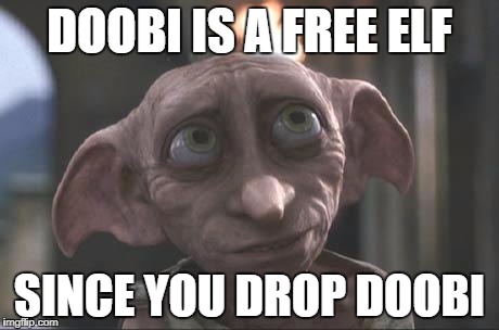 dobby | DOOBI IS A FREE ELF; SINCE YOU DROP DOOBI | image tagged in dobby | made w/ Imgflip meme maker