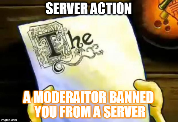 spongebob essay | SERVER ACTION; A MODERAITOR BANNED YOU FROM A SERVER | image tagged in spongebob essay | made w/ Imgflip meme maker