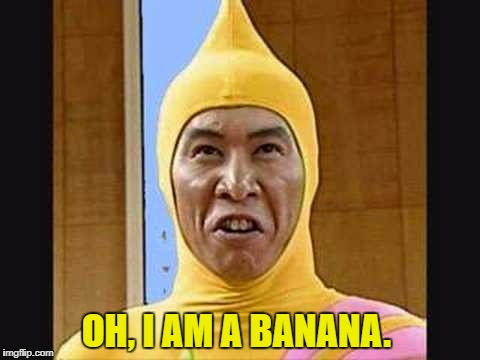 asian guy  with banana suit | OH, I AM A BANANA. | image tagged in asian guy  with banana suit | made w/ Imgflip meme maker