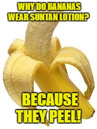 banana | WHY DO BANANAS WEAR SUNTAN LOTION? BECAUSE THEY PEEL! | image tagged in banana | made w/ Imgflip meme maker