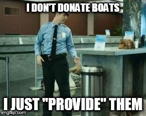 Security monitor  | I DON'T DONATE BOATS; I JUST "PROVIDE" THEM | image tagged in security monitor | made w/ Imgflip meme maker
