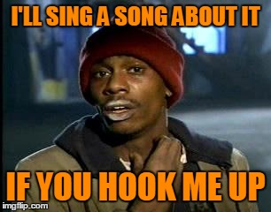 I'LL SING A SONG ABOUT IT IF YOU HOOK ME UP | made w/ Imgflip meme maker