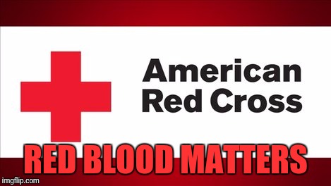 Red Cross | RED BLOOD MATTERS | image tagged in red cross | made w/ Imgflip meme maker