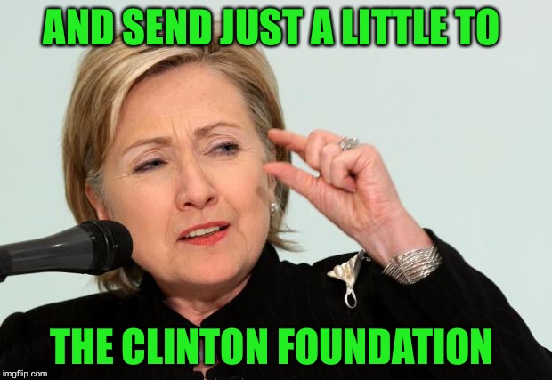 AND SEND JUST A LITTLE TO THE CLINTON FOUNDATION | made w/ Imgflip meme maker