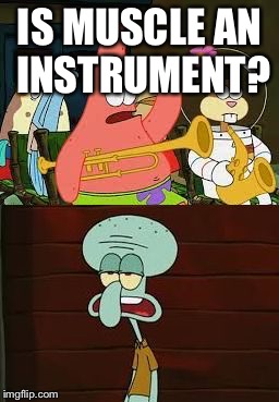 Is Mayonnaise An Instrument?  | IS MUSCLE AN INSTRUMENT? | image tagged in is mayonnaise an instrument | made w/ Imgflip meme maker