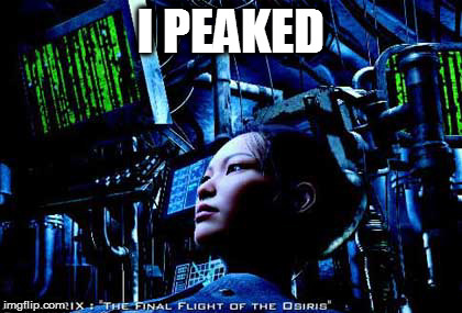 I Peaked  | I PEAKED | image tagged in the matrix,i peaked,matrix | made w/ Imgflip meme maker
