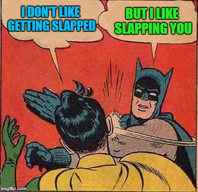 Batman Slapping Robin Meme | I DON'T LIKE GETTING SLAPPED BUT I LIKE SLAPPING YOU | image tagged in memes,batman slapping robin | made w/ Imgflip meme maker