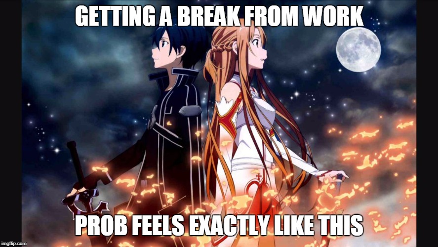 Sword art online | GETTING A BREAK FROM WORK; PROB FEELS EXACTLY LIKE THIS | image tagged in sword art online | made w/ Imgflip meme maker