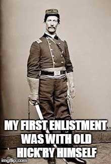 Civil War Cav Officer | MY FIRST ENLISTMENT WAS WITH OLD HICK'RY HIMSELF | image tagged in civil war cav officer | made w/ Imgflip meme maker