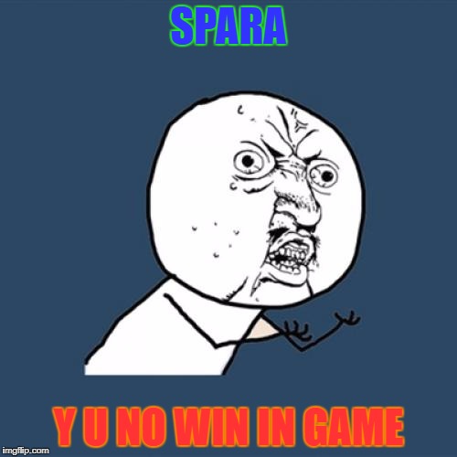 Y U No Meme | SPARA; Y U NO WIN IN GAME | image tagged in memes,y u no | made w/ Imgflip meme maker