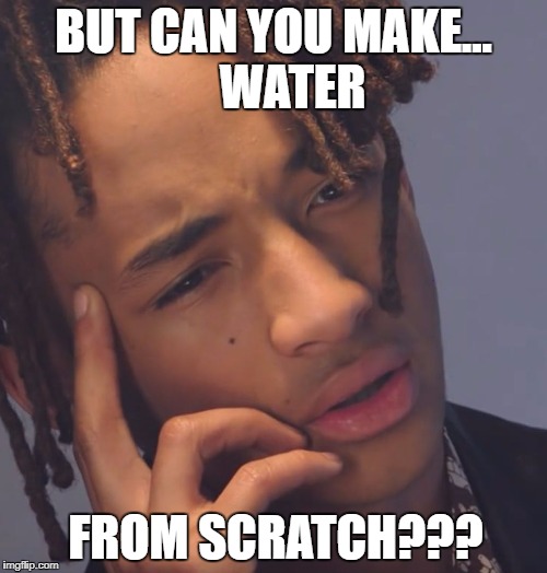 Mind Blown | BUT CAN YOU MAKE...  

WATER; FROM SCRATCH??? | image tagged in mind blown | made w/ Imgflip meme maker