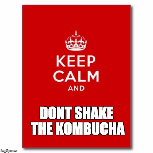Keep calm  | DONT SHAKE THE KOMBUCHA | image tagged in keep calm | made w/ Imgflip meme maker