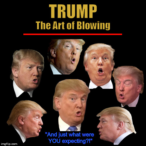 TRUMP - The Art of Blowing | image tagged in donald trump,trump,the art of the deal,funny,memes,blowing | made w/ Imgflip meme maker
