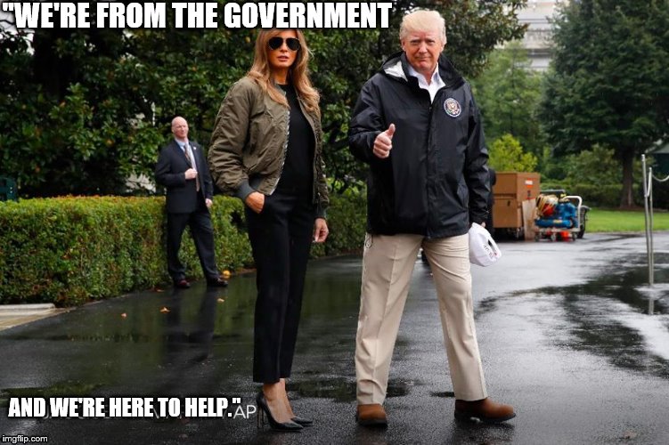 "WE'RE FROM THE GOVERNMENT; AND WE'RE HERE TO HELP." | image tagged in donald trump,melania trump | made w/ Imgflip meme maker