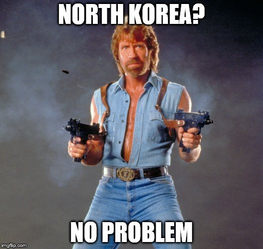 Chuck Norris Guns Meme | NORTH KOREA? NO PROBLEM | image tagged in memes,chuck norris guns,chuck norris | made w/ Imgflip meme maker