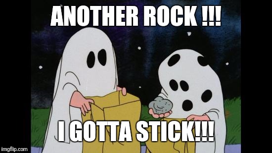 Charlie Brown Halloween Rock | ANOTHER ROCK !!! I GOTTA STICK!!! | image tagged in charlie brown halloween rock | made w/ Imgflip meme maker