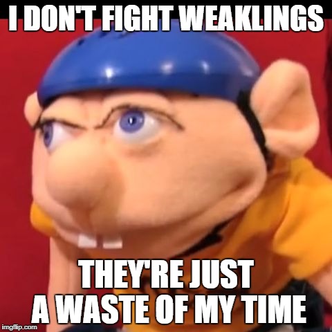 My new Icon for Youtube | I DON'T FIGHT WEAKLINGS; THEY'RE JUST A WASTE OF MY TIME | image tagged in jeffy,sml | made w/ Imgflip meme maker