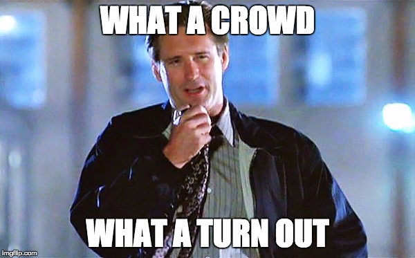 WHAT A CROWD; WHAT A TURN OUT | made w/ Imgflip meme maker