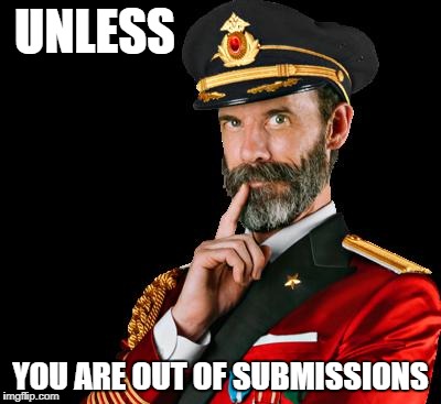 UNLESS YOU ARE OUT OF SUBMISSIONS | made w/ Imgflip meme maker