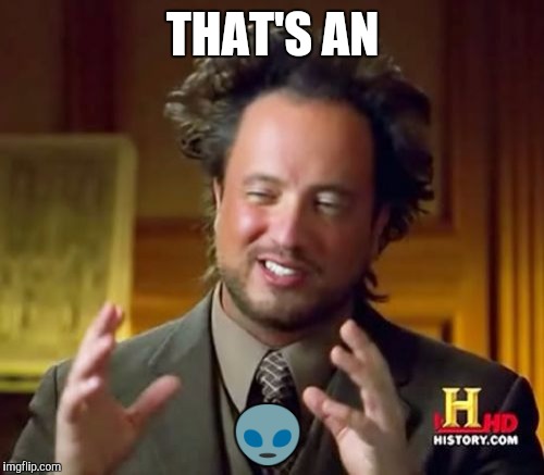 Ancient Aliens Meme | THAT'S AN  | image tagged in memes,ancient aliens | made w/ Imgflip meme maker