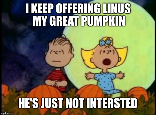 I KEEP OFFERING LINUS MY GREAT PUMPKIN HE'S JUST NOT INTERSTED | made w/ Imgflip meme maker