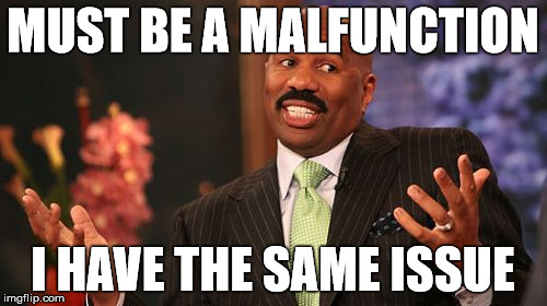 MUST BE A MALFUNCTION I HAVE THE SAME ISSUE | image tagged in memes,steve harvey | made w/ Imgflip meme maker