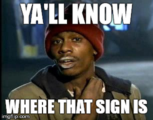 Y'all Got Any More Of That Meme | YA'LL KNOW WHERE THAT SIGN IS | image tagged in memes,yall got any more of | made w/ Imgflip meme maker