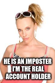 HE IS AN IMPOSTER I'M THE REAL ACCOUNT HOLDER | made w/ Imgflip meme maker