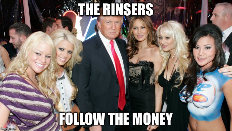 trump playboy mansion | THE RINSERS; FOLLOW THE MONEY | image tagged in trump playboy mansion | made w/ Imgflip meme maker
