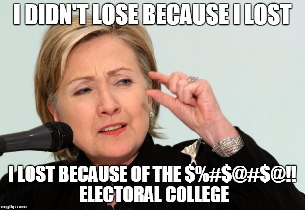 Hillary Clinton Fingers | I DIDN'T LOSE BECAUSE I LOST; I LOST BECAUSE OF THE $%#$@#$@!! ELECTORAL COLLEGE | image tagged in hillary clinton fingers | made w/ Imgflip meme maker