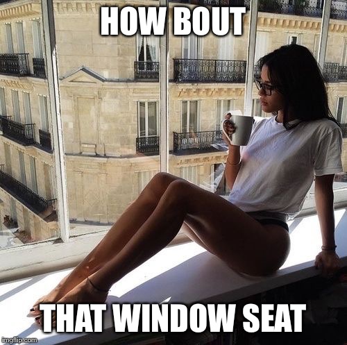 HOW BOUT THAT WINDOW SEAT | made w/ Imgflip meme maker