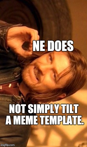 SIMPLY NOT DOES ONE :D | NE DOES; NOT SIMPLY TILT A MEME TEMPLATE. | image tagged in funny,one does not simply,imgflip,humor,memes,lord of the rings | made w/ Imgflip meme maker