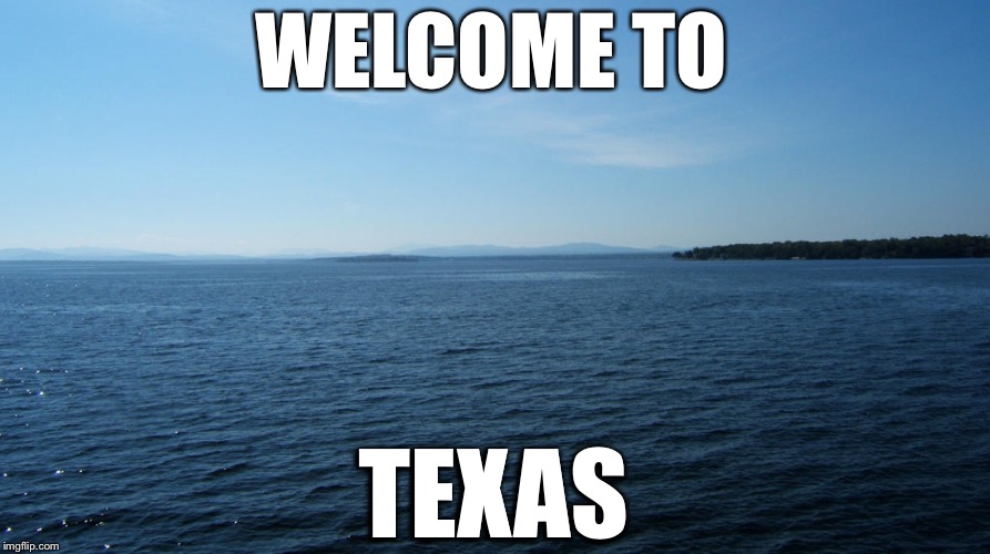 WELCOME TO; TEXAS | image tagged in flood | made w/ Imgflip meme maker