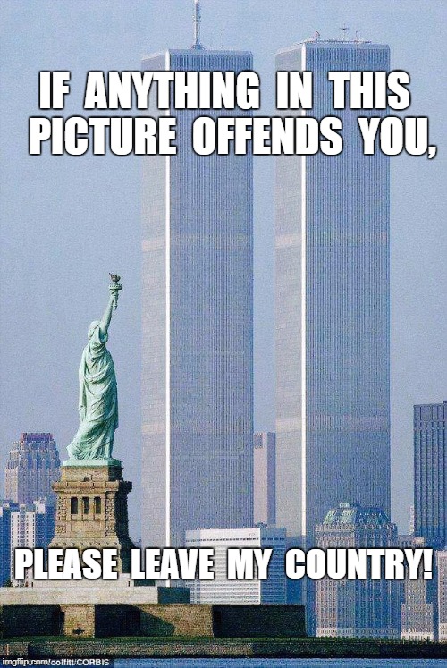 Statue of Liberty and Towers
 | IF  ANYTHING  IN  THIS  PICTURE  OFFENDS  YOU, PLEASE  LEAVE  MY  COUNTRY! | image tagged in patriot,meme | made w/ Imgflip meme maker