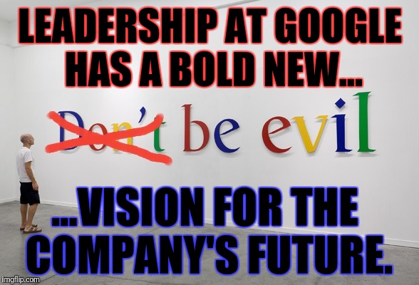 GGW Google Gone Wild | LEADERSHIP AT GOOGLE HAS A BOLD NEW... ...VISION FOR THE COMPANY'S FUTURE. | image tagged in censorship,free speech | made w/ Imgflip meme maker