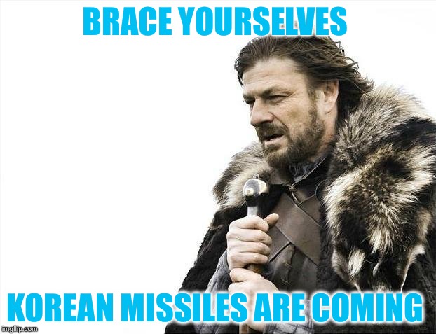 Kim is going cray cray | BRACE YOURSELVES; KOREAN MISSILES ARE COMING | image tagged in memes,brace yourselves x is coming,north korea,kim jong un,missiles | made w/ Imgflip meme maker